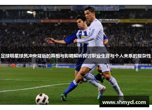 足球明星球员冲突背后的真相与影响解析探讨职业生涯与个人关系的复杂性